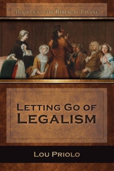 Letting Go of Legalism - Lou Priolo - Books - Kress Christian Publications - 9781934952696 - August 2, 2021