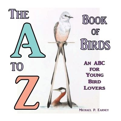 Cover for Michael P Earney · The A to Z Book of Birds, An ABC for Young Bird Lovers (Paperback Book) (2021)