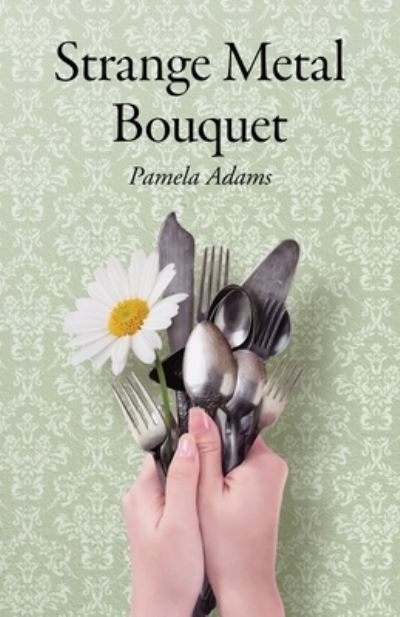 Cover for Pamela Adams · Strange Metal Bouquet (Book) (2022)