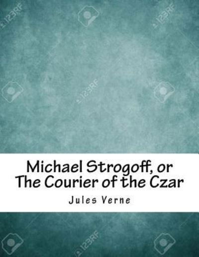 Cover for Jules Verne · Michael Strogoff, or The Courier of the Czar (Taschenbuch) (2018)