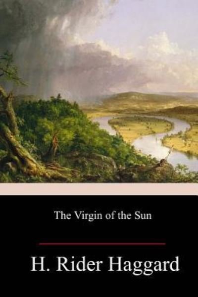 The Virgin of the Sun - Sir H Rider Haggard - Livres - Createspace Independent Publishing Platf - 9781982050696 - 31 décembre 2017