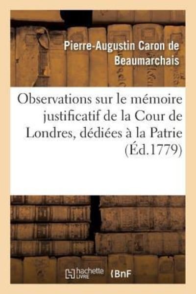 Cover for Pierre-Augustin Caron De Beaumarchais · Observations Sur Le Memoire Justificatif de la Cour de Londres, Dediees A La Patrie (Paperback Book) (2018)