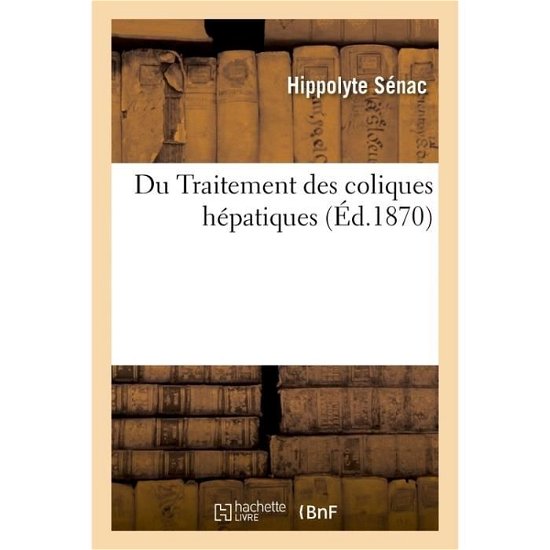 Cover for Senac-H · Du Traitement Des Coliques Hepatiques, Precede de Remarques Sur Les Causes (Paperback Book) (2017)
