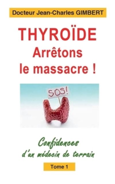 Cover for Jean-Charles Gimbert · Thyroide: arretons le massacre !: Confidences d'un medecin de terrain Tome 1 (Paperback Book) (2021)