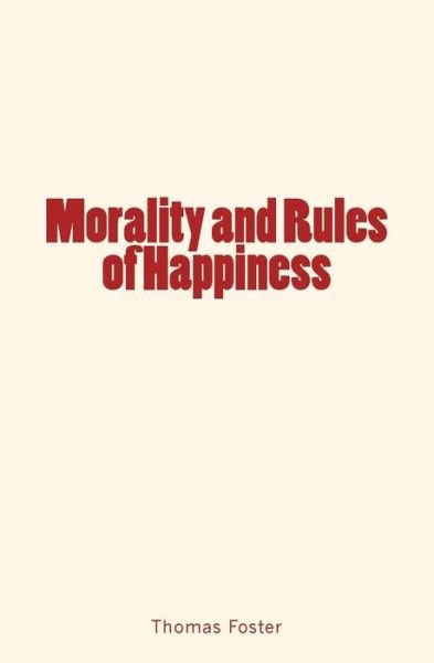 Cover for Dr Thomas Foster · Morality and Rules of Happiness (Paperback Book) (2016)