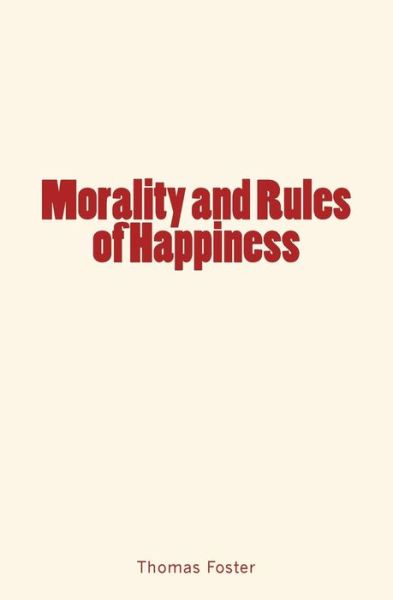 Cover for Dr Thomas Foster · Morality and Rules of Happiness (Taschenbuch) (2016)