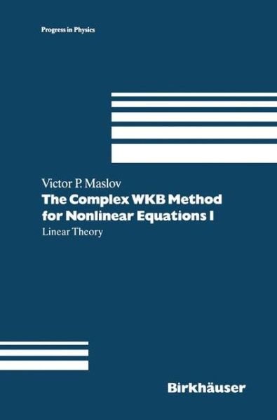 Cover for Victor P. Maslov · The Complex WKB Method for Nonlinear Equations I: Linear Theory - Progress in Mathematical Physics (Taschenbuch) [Softcover reprint of the original 1st ed. 1994 edition] (2012)