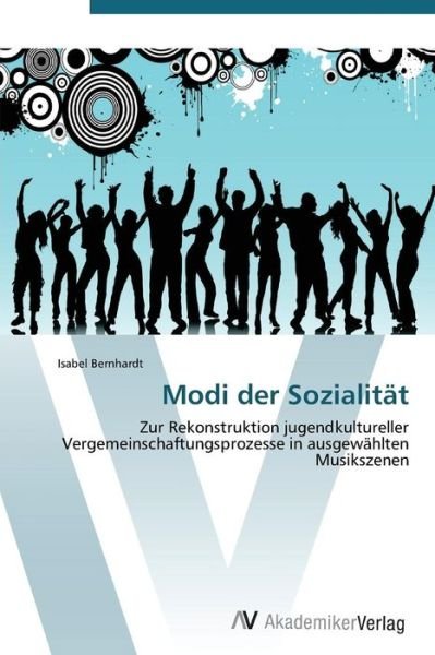 Cover for Isabel Bernhardt · Modi Der Sozialität: Zur Rekonstruktion Jugendkultureller Vergemeinschaftungsprozesse in Ausgewählten Musikszenen (Taschenbuch) [German edition] (2011)