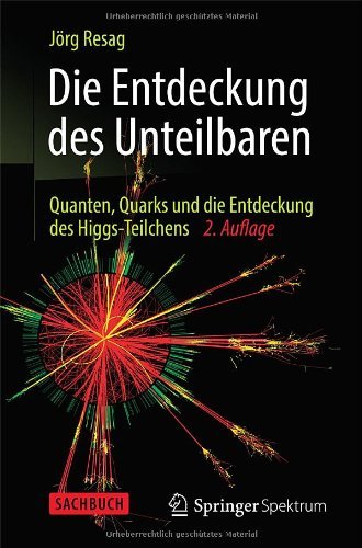 Joerg Resag · Die Entdeckung Des Unteilbaren: Quanten, Quarks Und Die Entdeckung Des Higgs-Teilchens (Taschenbuch) [2nd 2. Aufl. 2014 edition] (2013)