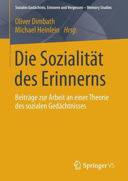 Cover for Oliver Dimbath · Die Sozialitat Des Erinnerns: Beitrage Zur Arbeit an Einer Theorie Des Sozialen Gedachtnisses - Soziales GEDachtnis, Erinnern Und Vergessen - Memory Studies (Paperback Book) [2014 edition] (2014)