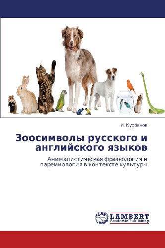 Cover for I. Kurbanov · Zoosimvoly Russkogo I Angliyskogo Yazykov: Animalisticheskaya Frazeologiya I Paremiologiya V Kontekste Kul'tury (Paperback Book) [Russian edition] (2012)