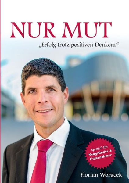 Cover for Florian Woracek · Nur Mut: Erfolg trotz positiven Denkens (Paperback Book) [German edition] (2013)