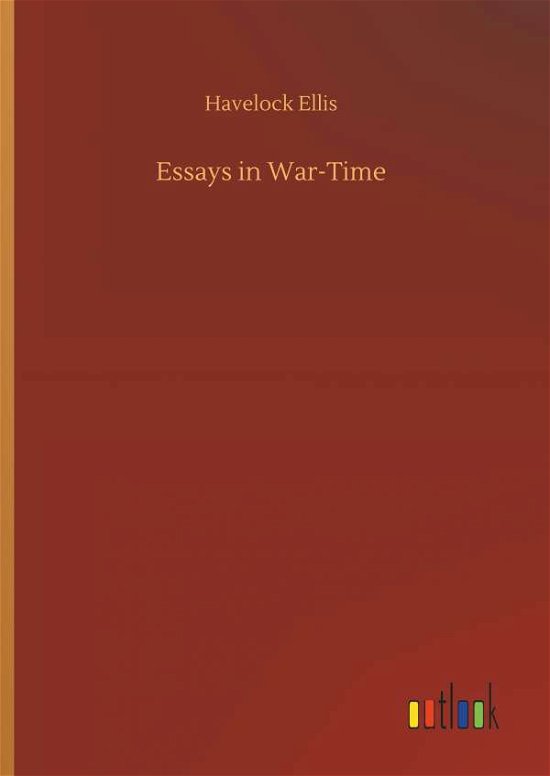 Essays in War-Time - Havelock Ellis - Books - Outlook Verlag - 9783734053696 - September 21, 2018