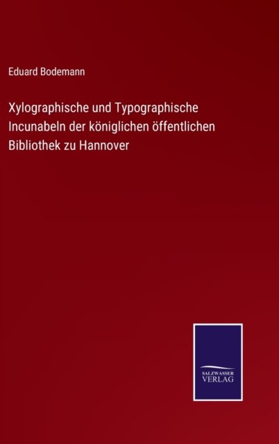 Cover for Eduard Bodemann · Xylographische und Typographische Incunabeln der koeniglichen oeffentlichen Bibliothek zu Hannover (Gebundenes Buch) (2021)