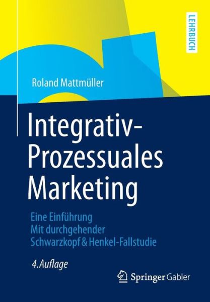 Cover for Roland Mattmuller · Integrativ-Prozessuales Marketing: Eine Einfuhrung Mit Durchgehender Schwarzkopf&amp;henkel-Fallstudie (Paperback Book) [4th 4., Uberarb. U. Erw. Aufl. 2012. Korr. Nachdru edition] (2012)