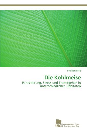 Cover for Eva Bähnisch · Die Kohlmeise: Parasitierung, Stress Und Fremdgehen in Unterschiedlichen Habitaten (Paperback Book) [German edition] (2012)