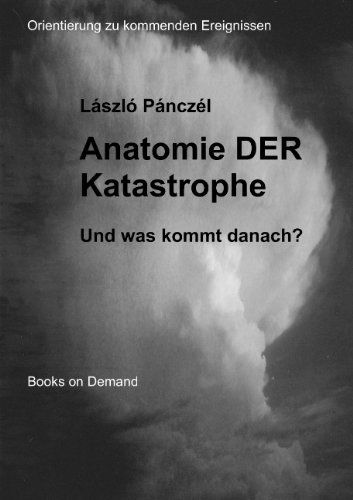 Cover for Laszlo Panczel · Anatomie DER Katastrophe: Und was kommt danach? Orientierung zu kommenden Ereignissen (Paperback Book) [German edition] (2012)