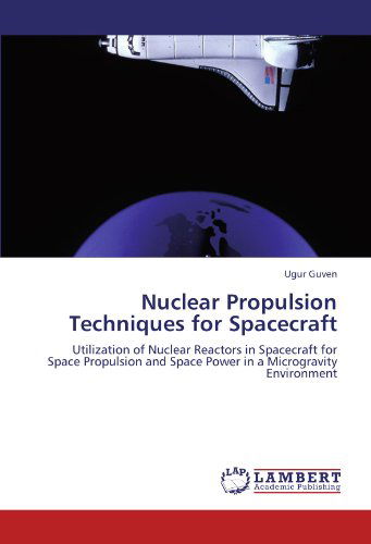 Cover for Ugur Guven · Nuclear Propulsion Techniques for Spacecraft: Utilization of Nuclear Reactors in Spacecraft for Space Propulsion and Space Power in a Microgravity Environment (Paperback Book) (2011)