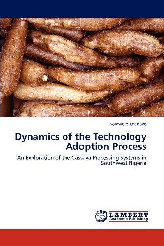 Dynamics of the Technology Adoption Process: an Exploration of the Cassava Processing Systems in Southwest Nigeria - Kolawole Adebayo - Kirjat - LAP LAMBERT Academic Publishing - 9783848437696 - tiistai 20. maaliskuuta 2012