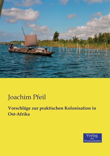Vorschläge Zur Praktischen Kolonisation in Ost-afrika - Joachim Pfeil - Books - Verlag der Wissenschaften - 9783957001696 - November 20, 2019