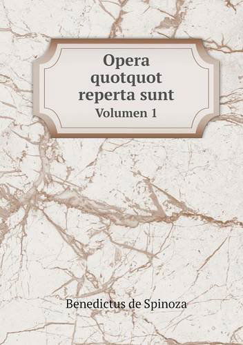 Opera Quotquot Reperta Sunt Volumen 1 - Benedictus De Spinoza - Books - Book on Demand Ltd. - 9785518963696 - 2014