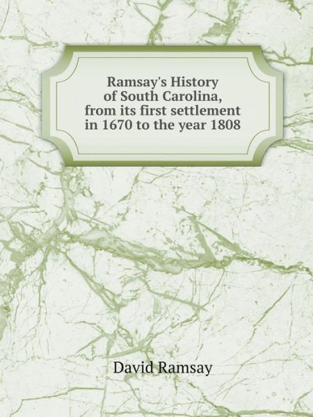 Ramsay's History of South Carolina, from Its First Settlement in 1670 to the Year 1808 - David Ramsay - Książki - Book on Demand Ltd. - 9785519078696 - 4 listopada 2014