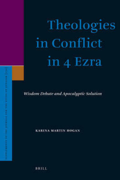 Cover for Karina Martin Hogan · Theologies in Conflict in 4 Ezra: Wisdom Debate and Apocalyptic Solution (Supplements to the Journal for the Study of Judaism) (Hardcover Book) [Supplement edition] (2008)