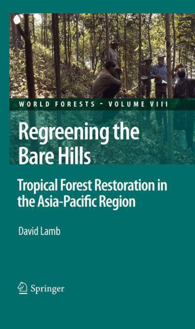 Cover for David Lamb · Regreening the Bare Hills: Tropical Forest Restoration in the Asia-Pacific Region - World Forests (Hardcover Book) [2011 edition] (2010)