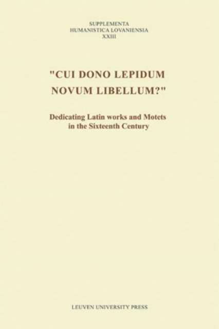 "Cui dono lepidum novum libellum?": Dedicating Latin Works and Motets in the Sixteenth Century - Supplementa Humanistica Lovaniensia -  - Livres - Leuven University Press - 9789058676696 - 20 juillet 2008