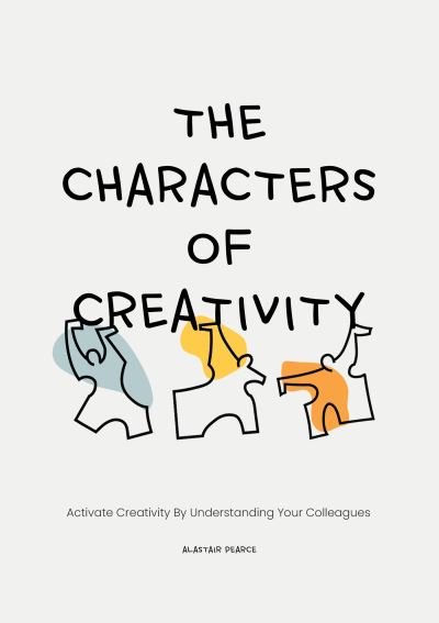 Alastair Pearce · The Characters of Creativity: Activate creativity by understanding your colleagues (Taschenbuch) (2023)