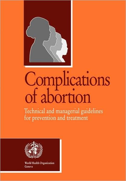 Complications of Abortion: Technical and Managerial Guidelines for Prevention and Treatment - World Health Organization - Libros - World Health Organization - 9789241544696 - 1995