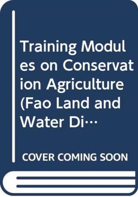 Cover for Food and Agriculture Organization of the United Nations · Training Modules on Conservation Agriculture (CD-ROM) (2010)