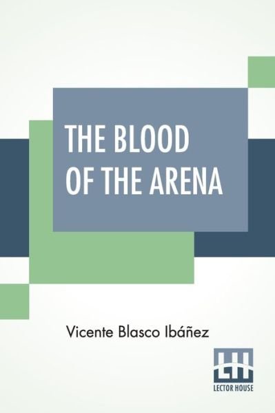 Cover for Vicente Blasco Ibáñez · The Blood Of The Arena (Taschenbuch) (2022)