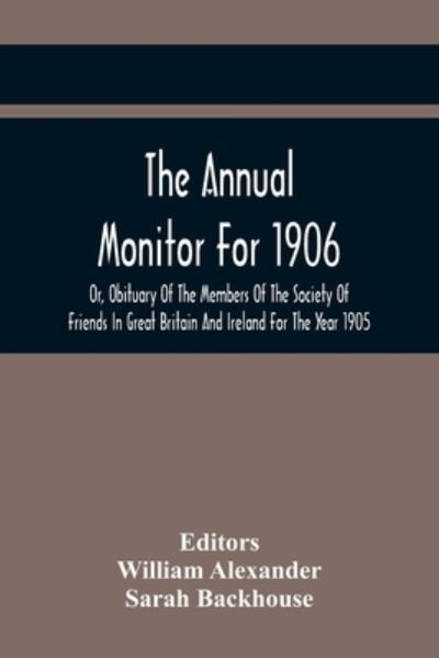 Cover for William Alexander · The Annual Monitor For 1906 Or, Obituary Of The Members Of The Society Of Friends In Great Britain And Ireland For The Year 1905 (Paperback Book) (2021)