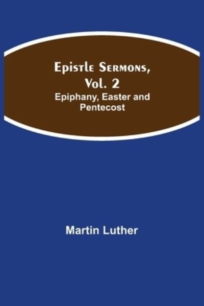 Epistle Sermons, Vol. 2 - Martin Luther - Bøger - Alpha Edition - 9789354842696 - 5. august 2021
