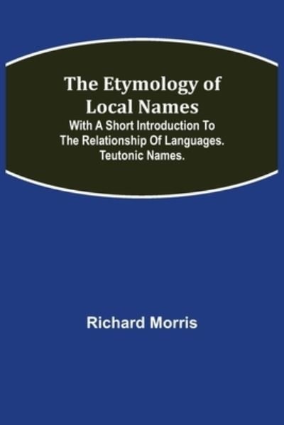 Cover for Richard Morris · The Etymology of Local Names; With a short introduction to the relationship of languages. Teutonic names. (Taschenbuch) (2021)