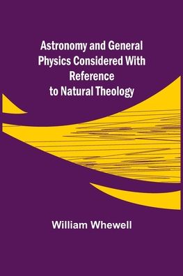 Cover for William Whewell · Astronomy and General Physics Considered with Reference to Natural Theology (Paperback Book) (2022)