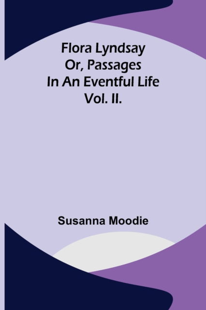 Flora Lyndsay or, Passages in an Eventful Life Vol. II. - Susanna Moodie - Books - Alpha Edition - 9789356017696 - March 26, 2021