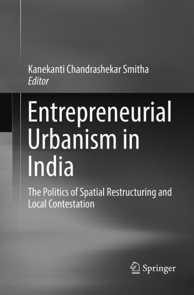 Cover for Entrepreneurial Urbanism in India: The Politics of Spatial Restructuring and Local Contestation (Paperback Book) [Softcover reprint of the original 1st ed. 2017 edition] (2018)