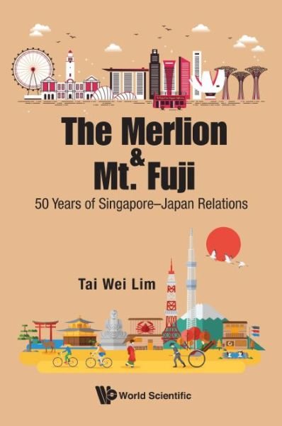 Cover for Lim, Tai Wei (Soka Univ, Japan &amp; Nus, S'pore) · Merlion And Mt. Fuji, The: 50 Years Of Singapore-japan Relations (Inbunden Bok) (2017)