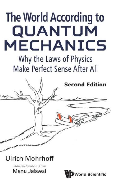 Cover for Mohrhoff, Ulrich (Sri Aurobindo Int'l Center Of Education, India) · World According To Quantum Mechanics, The: Why The Laws Of Physics Make Perfect Sense After All (Hardcover Book) [Second edition] (2018)