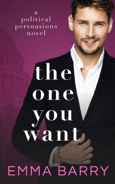 The One You Want - Political Persuasions - Emma Barry - Livros - Independently Published - 9798411071696 - 1 de fevereiro de 2022
