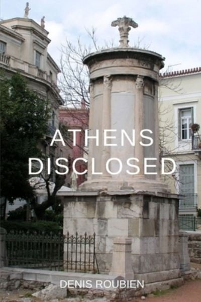 Cover for Denis Roubien · Athens disclosed - Travel to Culture and Landscape (Taschenbuch) (2021)