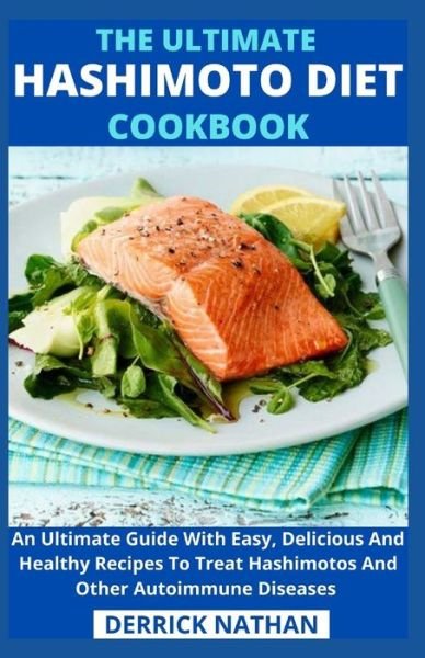 Cover for Derrick Nathan · The Ultimate Hashimoto Diet Cookbook: An Ultimate Guide With Easy, Delicious And Healthy Recipes To Treat Hashimotos And Other Autoimmune Diseases (Paperback Bog) (2021)