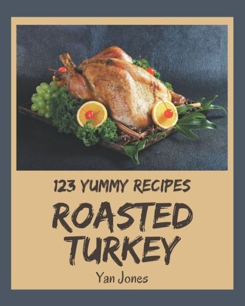 Cover for Yan Jones · 123 Yummy Roasted Turkey Recipes (Paperback Bog) (2020)