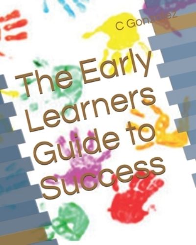 Cover for C S Gonzalez · The Early Learners Guide to Success (Paperback Book) (2020)