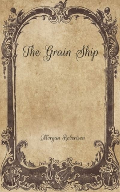 The Grain Ship - Morgan Robertson - Libros - INDEPENDENTLY PUBLISHED - 9798705891696 - 8 de febrero de 2021