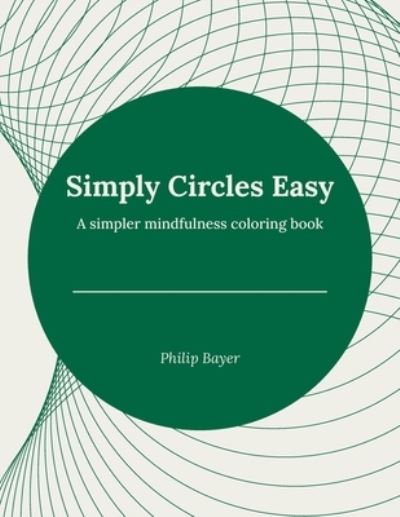 Simply Circles Easy: A simpler mindfulness coloring book - Simply Coloring Books - Bayer Philip Bayer - Livres - Independently published - 9798717854696 - 6 mars 2021