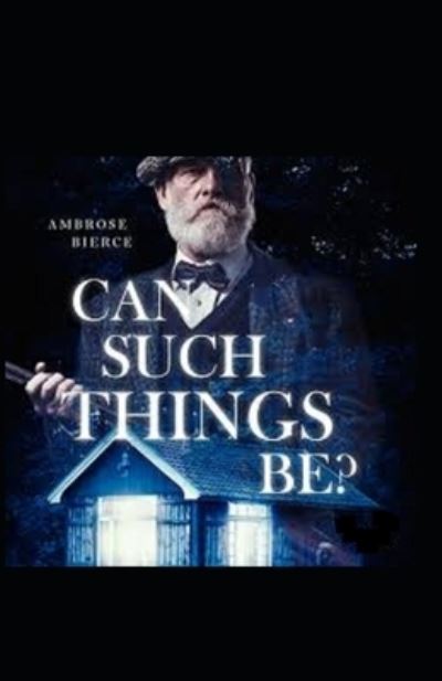 Can Such Things Be? - Ambrose Bierce - Books - Independently Published - 9798731474696 - April 1, 2021