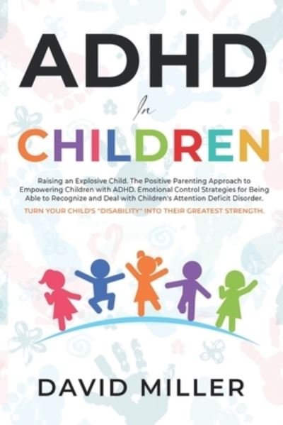 ADHD in Children: Raising an Explosive Child. Parental Approach and Emotional Control Strategies for Dealing with ADD in Children. Turn Attention Deficit Disorder Into Their Greatest Strength. - David Miller - Books - Independently Published - 9798736396696 - April 11, 2021